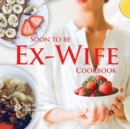Soon to be Ex-Wife Cookbook - Book
