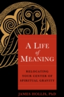 A Life of Meaning : Relocating Your Center of Spiritual Gravity - Book