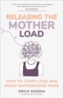 Releasing the Mother Load : How to Carry Less and Enjoy Motherhood More - Book
