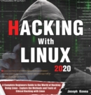 Hacking With Linux 2020 : A Complete Beginners Guide to the World of Hacking Using Linux - Explore the Methods and Tools of Ethical Hacking with Linux - Book