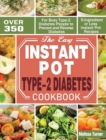 The Easy Instant Pot Type-2 Diabetes Cookbook : Over 350 5-Ingredient or Less Instant Pot Recipes for Busy Type-2 Diabetes People to Prevent and Reverse Diabetes - Book