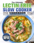 The Ultimate Lectin Free Slow Cooker Cookbook : Quick and Easy Mouth-watering Lectin-Free Slow Cooker Recipes for Healthy Eating Every Day - Book