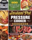 Instant Pot Pressure Cooker Cookbook : 600 Delicious, Healthy, and Easy to Follow Recipes Your Whole Family Will Love - Book