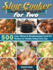 Slow Cooker Cookbook for Two : 500 Easy, Vibrant & Mouthwatering Crock Pot Recipes for Healthy Eating Every Day - Book