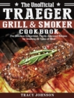 The Unofficial Traeger Grill & Smoker Cookbook : The Delicious Guaranteed, Family-Approved Recipes for Smoking All Types of Meat - Book