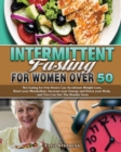 Intermittent Fasting For Women Over 50 : Not Eating for Few Hours Can Accelerate Weight Loss, Reset your Metabolism, Increase your Energy and Detox your Body, and You Can See The Results Soon - Book