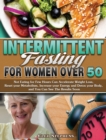 Intermittent Fasting For Women Over 50 : Not Eating for Few Hours Can Accelerate Weight Loss, Reset your Metabolism, Increase your Energy and Detox your Body, and You Can See The Results Soon - Book