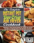 The Complete Instant Pot Duo Crisp Air Fryer Cookbook : Selected & Time Saving Recipes for People All Around the World to Manage Diets with Multiple Functions - Book