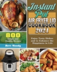 Instant Pot Air Fryer Lid Cookbook 2021 : 800 Simple and Healthy Recipes to Enjoy Tasty Dishes and to Enhance the Happiness in Life - Book