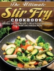 The Ultimate Stir Fry Cookbook : Effortless and Tasty Recipes to Boost Energy and Improve Your Health with Delicious Meals - Book