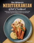 The Ultimate Mediterranean Diet Cookbook : Healthy and Time-Saved Recipes to Upgrade Your Body Health and Better Enjoy Your Healthy Life with Tasty Daily Meals - Book
