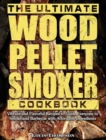 The Ultimate Wood Pellet Smoker Cookbook : Vibrant and Flavorful Recipes to Guide Everyone to Smoke and Barbecue with Affordable Ingredients - Book