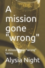 A mission gone wrong : A mission gone wrong Series - Book
