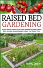 Raised Bed Gardening : All You Need to Know to Grow Foods and Herbs in Raised Beds, Including Simple Strategies to Make Your Garden Thrive - Book