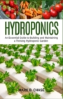Hydroponics : An Essential Guide to Building and Maintaining a Thriving Hydroponic Garden - Book