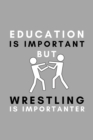 Education Is Important But Wrestling Is Importanter : Funny College Wrestling Gift Idea For Coach Training Tournament Scouting - Book