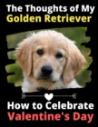 The Thoughts of My Golden Retriever : How to Celebrate Valentine's Day - Book