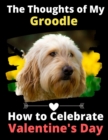 The Thoughts of My Groodle : How to Celebrate Valentine's Day - Book