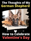 The Thoughts of My German Shepherd : How to Celebrate Valentine's Day - Book