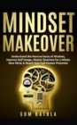 Mindset Makeover : Understand the Neuroscience of Mindset, Improve Self-Image, Master Routines for a Whole New Mind, & Reach your Full Human Potential - Book