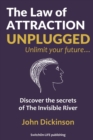 The Law of ATTRACTION UNPLUGGED : Discover the secrets of The River and take charge of your destiny... - Book