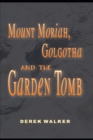 MOUNT MORIAH, GOLGOTHA and the GARDEN TOMB - Book