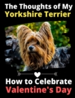 The Thoughts of My Yorkshire Terrier : How to Celebrate Valentine's Day - Book