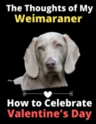 The Thoughts of My Weimaraner : How to Celebrate Valentine's Day - Book