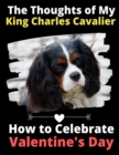 The Thoughts of My King Charles Cavalier : How to Celebrate Valentine's Day - Book