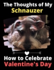 The Thoughts of My Schnauzer : How to Celebrate Valentine's Day - Book