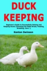 Duck Keeping : Beginner's Guide to Successfully Raising and Keeping Ducks (Choosing the Right Breed, Feeding, Breeding, Care...) - Book