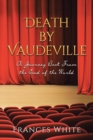 Death by Vaudeville : A Journey Back From the End of the World - Book
