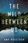 The Wild Between Us : A Novel - Book