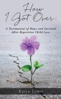 How I Got Over : A Testimonial of Hope and Survival After Repetitive Child Loss - Book