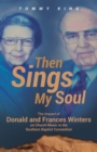 Then Sings My Soul : The Impact of Donald and Frances Winters on Church Music in the Southern Baptist Convention - Book