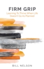 Firm Grip : Learning to Thrive When Life Doesn't Go as Planned - Book