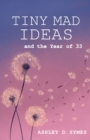 Tiny Mad Ideas : And the Year of Thirty-Three - Book