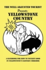 The Well-Adjusted Tourist Presents : YELLOWSTONE COUNTRY: A Handbook for How to Tourist Good in Yellowstone's Eastern Corridor - Book