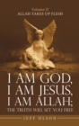 I Am God, I Am Jesus, I Am Allah; the Truth Will Set You Free : Allah Takes up Flesh - Book