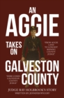 An Aggie Takes On Galveston County : From Aggie Land to Longest Reigning County Judge-Here Comes Galveston County Judge - eBook