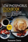 LOW PHOSPHORUS COOKBOOK : MEGA BUNDLE - 3 Manuscripts in 1 - 120+ Low Phosphorus - friendly recipes including Side Dishes, Breakfast, and desserts for a delicious and tasty diet - Book