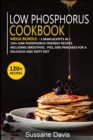 LOW PHOSPHORUS COOKBOOK : MEGA BUNDLE - 3 Manuscripts in 1 - 120+ Low Phosphorus - friendly recipes including smoothies,&nbsp; pies, and pancakes for a delicious and tasty diet - Book