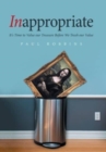 Inappropriate : It's Time to Value Our Treasure Before We Trash Our Value - Book