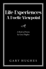 Life Experiences a Poetic Viewpoint : A Book of Poems by Gary Hughes - Book