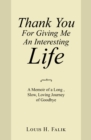 Thank You for Giving Me an Interesting Life : A Memoir of a Long , Slow, Loving Journey of Goodbye - eBook