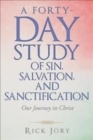 A Forty-Day Study of Sin, Salvation, and Sanctification : Our Journey in Christ - Book