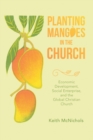 Planting Mangoes in the Church : Economic Development, Social Enterprise, and the Global Christian Church - eBook