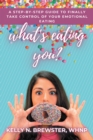 What's Eating You? : A Step-By-Step Guide to Finally Take Control of Your Emotional Eating - eBook