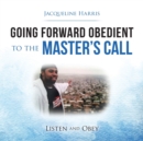 Going Forward Obedient to the Master's Call : Listen and Obey - Book