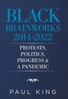 Black Brainworks 2014-2022 : Protests, Politics, Progress & a Pandemic - Book